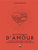 Sortilèges d'amour : rituels, sortilèges et potions pour enchanter votre vie amoureuse - Semra Haksever