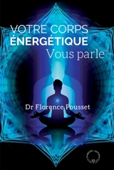 Votre corps énergétique vous parle - Florence Pousset