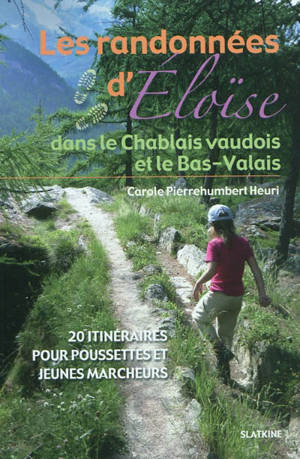 Les randonnées d'Eloïse. Les randonnées d'Eloïse dans le Chablais vaudois et le Bas-Valais : 20 itinéraires pour poussettes et jeunes marcheurs - Carole Pierrehumbert Heuri