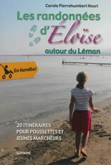 Les randonnées d'Eloïse. Les randonnées d'Eloïse autour du Léman : 20 itinéraires pour poussettes et jeunes marcheurs - Carole Pierrehumbert Heuri