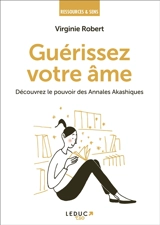 Guérissez votre âme : découvrez le pouvoir des annales akashiques - Virginie Robert