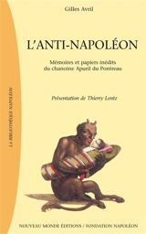 L'anti-Napoléon : écrits inédits et papiers de Noël-Antoine Apuril du Pontreau, chanoine de la Congrégation de France - Gilles Avril