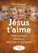 Jésus t'aime : témoignages d'enfants bénis par le Seigneur - Aline Neuhauser