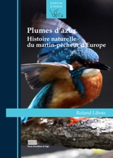 Plumes d'azur : histoire naturelle du martin-pêcheur d'Europe - Roland M. Libois