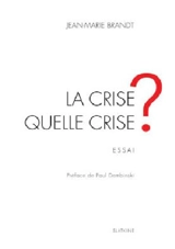 La crise ? Quelle crise ? : essai - Jean-Marie Brandt