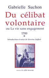 Du célibat volontaire ou La vie sans engagement : 1700. Vol. 1 - Gabrielle Suchon