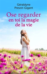Ose regarder en toi la magie de la vie - Géraldyne Prévot-Gigant