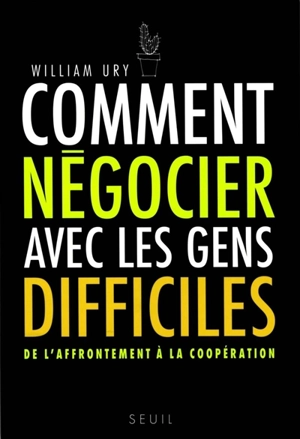 Comment négocier avec les gens difficiles : de l'affrontement à la coopération - William Ury
