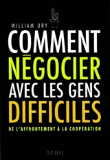 Comment négocier avec les gens difficiles : de l'affrontement à la coopération - William Ury