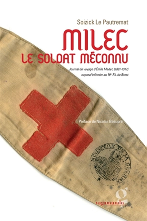 Milec, le soldat méconnu : journal de voyage d'Emile Madec, 1891-1917, caporal infirmier au 19e R.I. de Brest - Emile Madec