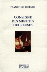 Consigne des minutes heureuses - Françoise Lefèvre