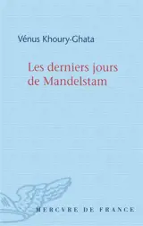 Les derniers jours de Mandelstam - Vénus Khoury-Ghata