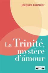 La Trinité, mystère d'amour - Jacques Fournier