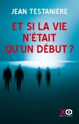 Et si la vie n'était qu'un début ? - Jean Testanière
