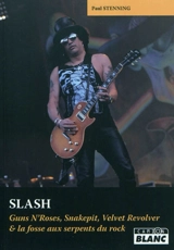 Slash : Guns N'Roses, Snakepit, Velvet Revolver et la fosse aux serpents du rock - Paul Stenning