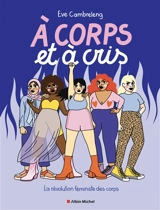 A corps et à cris : la révolution féministe des corps - Eve Cambreleng