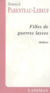 Filles de guerres lasses : théâtre - Dominick Parenteau-Lebeuf