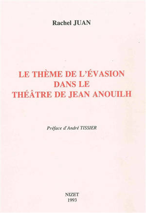 Le Thème de l'évasion dans le théâtre de Jean Anouilh - Rachel Juan