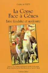 La Corse face à Gênes : entre féodalité et modernité : essai sur la mutation politique et sociale d'une pieve de la Corse du Sud en Alta Rocca du XVe au XVIe siècle - Charles de Peretti