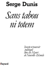 Sans tabou ni totem : inceste et pouvoir politique chez les Maori de Nouvelle-Zélande - Serge Dunis