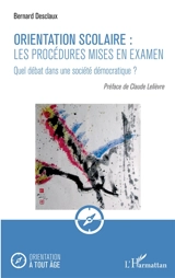 Orientation scolaire : les procédures mises en examen : quel débat dans une société démocratique ? - Bernard Desclaux
