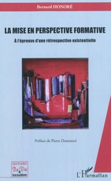 La mise en perspective formative : à l'épreuve d'une rétrospective existentielle - Bernard Honoré