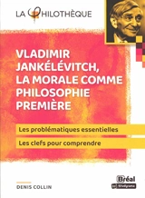 Vladimir Jankélévitch, la morale comme philosophie première : les problématiques essentielles, les clés pour comprendre - Denis Collin