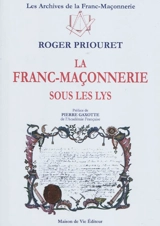 La franc-maçonnerie sous les lys - Roger Priouret