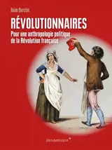 Révolutionnaires : pour une anthropologie politique de la Révolution française - Haim Burstin