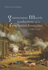 Gouverneur Morris, traducteur de la Révolution française (1789-1793) - Emilie Mitran