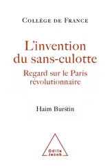 L'invention du sans-culotte : regards sur Paris révolutionnaire - Haim Burstin