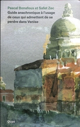 Guide anachronique à l'usage de ceux qui admettent de se perdre dans Venise - Pascal Bonafoux