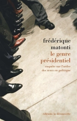 Le genre présidentiel : enquête sur l'ordre des sexes en politique - Frédérique Matonti