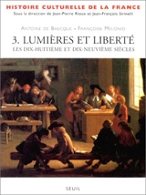 Histoire culturelle de la France. Vol. 3. Lumières et libertés : les XVIIIe et XIXe siècles - Antoine de Baecque