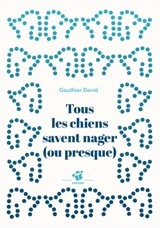 Tous les chiens savent nager (ou presque) - Gauthier David