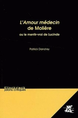 L'amour médecin de Molière ou Le mentir-vrai de Lucinde - Patrick Dandrey