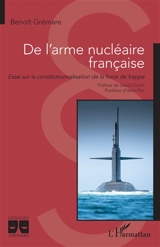 De l'arme nucléaire française : essai sur la constitutionnalisation de la force de frappe - Benoît Grémare