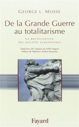 De la Grande Guerre au totalitarisme : la brutalisation des sociétés européennes - George Lachmann Mosse