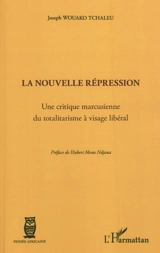 La nouvelle répression : une critique marcusienne du totalitarisme à visage libéral - Joseph Wouako Tchaleu