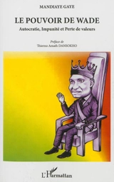 Le pouvoir de Wade : autocratie, impunité et perte de valeurs - Mandiaye Gaye