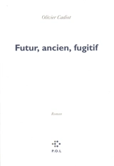 Futur, ancien, fugitif - Olivier Cadiot