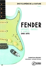 L'encyclopédie de la guitare. Vol. 1. Fender : guitares, basses & amplis : 1945-1975 - Christian Séguret
