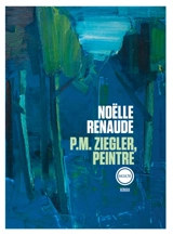 P.M. Ziegler, peintre - Noëlle Renaude