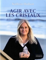 Agir avec les cristaux - Kathryn Hudson