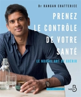 Prenez le contrôle de votre santé : le nouvel art de guérir - Rangan Chatterjee