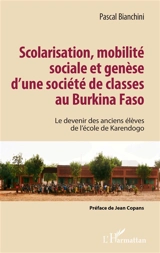 Scolarisation, mobilité sociale et genèse d'une société de classes au Burkina Faso : le devenir des anciens élèves de l'école de Karendogo - Pascal Bianchini