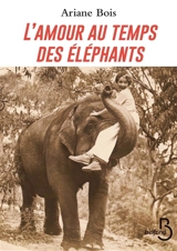 L'amour au temps des éléphants - Ariane Bois