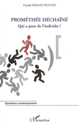 Prométhée déchaîné : qui a peur de l'individu ? - Harold Bernat