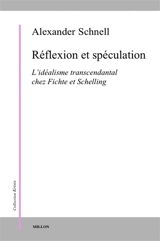 Réflexion et spéculation : l'idéalisme transcendantal chez Fichte et Schelling - Alexander Schnell