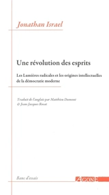 Une révolution des esprits : les Lumières radicales et les origines intellectuelles de la démocratie moderne - Jonathan Irvine Israel